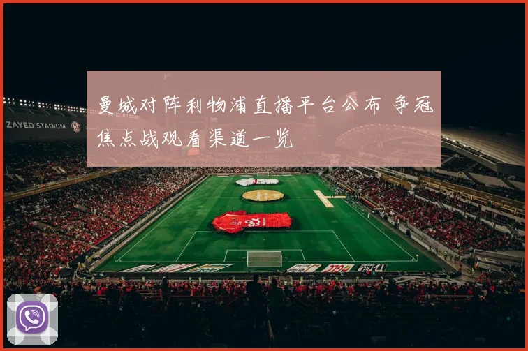 曼城对阵利物浦直播平台公布 争冠焦点战观看渠道一览