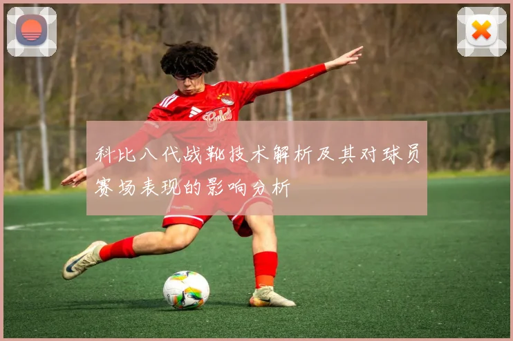 科比八代战靴技术解析及其对球员赛场表现的影响分析