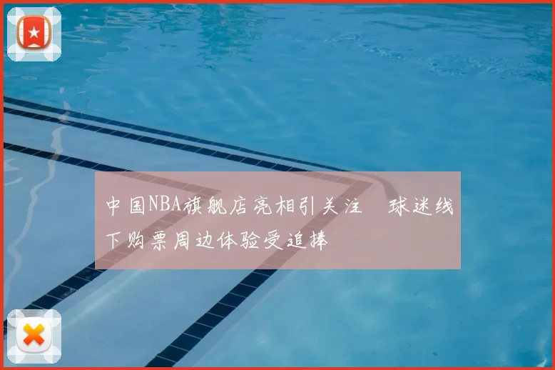 中国NBA旗舰店亮相引关注　球迷线下购票周边体验受追捧