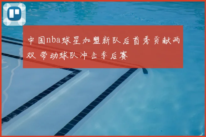 中国nba球星加盟新队后首秀贡献两双 带动球队冲击季后赛