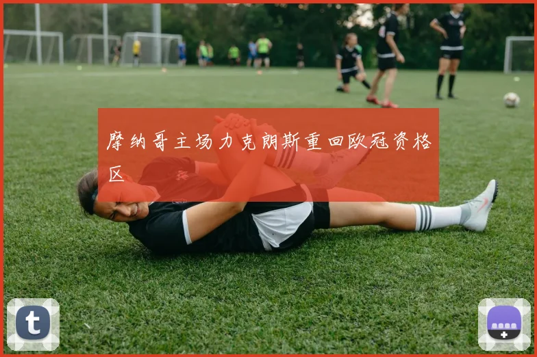 摩纳哥主场力克朗斯重回欧冠资格区