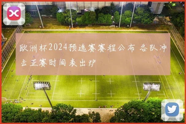 欧洲杯2024预选赛赛程公布 各队冲击正赛时间表出炉