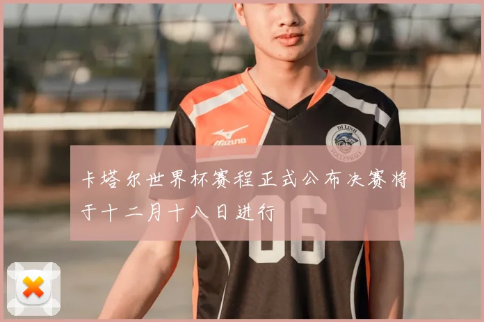 卡塔尔世界杯赛程正式公布决赛将于十二月十八日进行