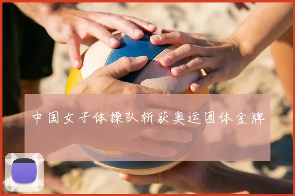 中国女子体操队斩获奥运团体金牌